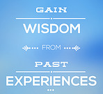Gain wisdom past experiences
