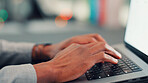 Hands, typing and laptop in office for review, proposal and report for finance at corporate agency. Person, computer and planning for revenue, audit and project management at insurance company
