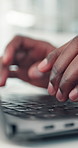 Typing, laptop and hands of business person in office for online report, research and article review. Closeup, creative agency and worker on computer keyboard for internet, website content or editing