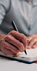 Business person, hands and writing with notebook in office for reminder, schedule planning or agenda. Closeup, employee and strategy with notes for ideas, journal or diary for tasks at workplace